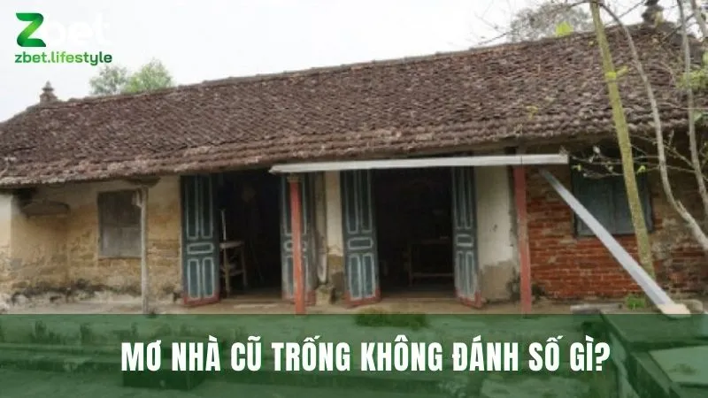 Mơ về nhà cũ trống ám chỉ điều gì, con số nào may mắn